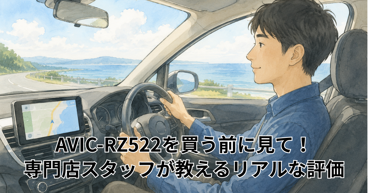 AVIC-RZ522を買う前に見て！専門店スタッフが教えるリアルな評価